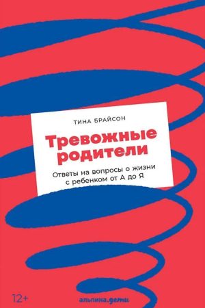 Тривожні батьки. Відповіді на запитання про життя з дитиною від А до Я Тіна Брайсон
