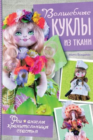 Чарівні ляльки з тканини. Феї, ангели, берегині щастя Марго Бондарєва
