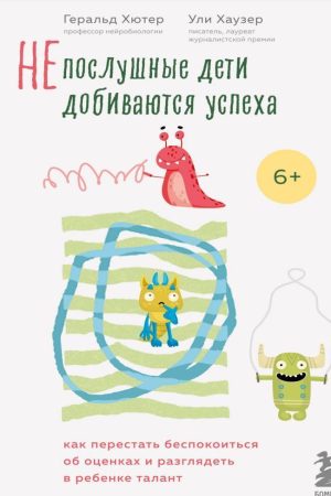 Неслухняні діти досягають успіху: як перестати перейматися оцінками і розгледіти в дитині талант Геральд Гютер, Улі Гаузер