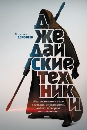Джедайські техніки. Як виховати свою мавпу, спустошити інбокс і зберегти мислепаливо Максим Дорофєєв