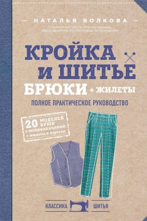 Крій та шиття. Штани та жилети. Повний практичний посібник Наталія Волкова