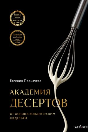 Академія десертів: від основ до кондитерських шедеврів Євгенія Порхачова