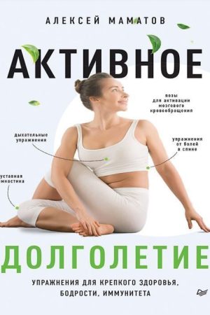 Активне довголіття. Вправи для міцного здоров'я, бадьорості, імунітету Олексій Маматов
