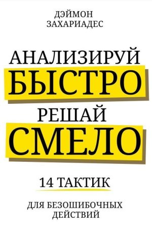 Аналізуй швидко, вирішуй сміливо. 14 тактик для безпомилкових дій Деймон Захаріадес