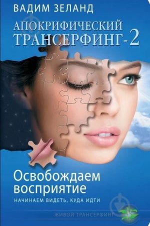 Апокрифічний Трансерфінг – 2. Звільняємо сприйняття: починаємо бачити, куди йти Вадим Зеланд