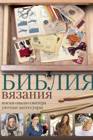 Біблія в'язання гачком і спицями: шкарпетки, шалі, светри, затишні аксесуари К. Шварберг, Р. Сатта, Б. Рат-Ізраїль, Роза П.