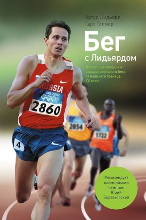 Біг із Лідьярдом. Доступні методики оздоровчого бігу від великого тренера XX століття Артур Лідьярд, Гарт Гілмор
