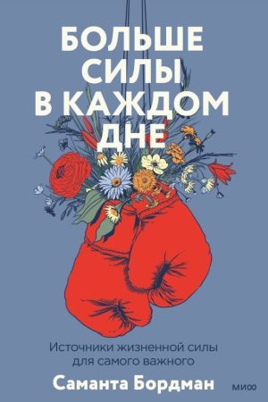 Більше сили в кожному дні. Джерела життєвої сили для найважливішого Саманта Бордман