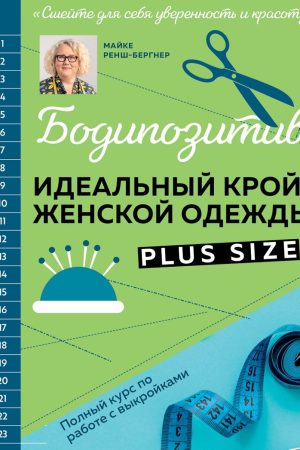 Бодіпозитив. Ідеальний крій жіночого одягу Plus Size : повний курс роботи з викройками Майке Ренш-Бергнер