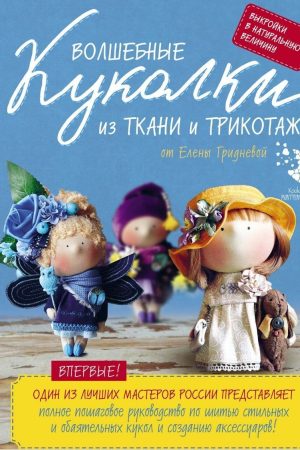 Чарівні лялечки з тканини і трикотажу від Олени Гриднєвої: повний покроковий посібник із шиття ляльок і створення аксесуарів