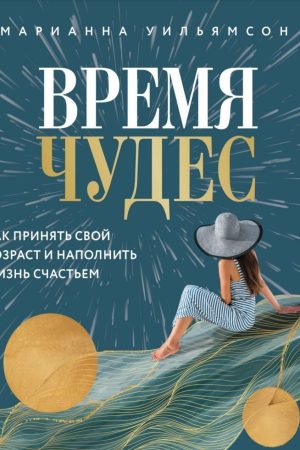 Час чудес. Як прийняти свій вік та наповнити життя щастям Маріанна Вільямсон