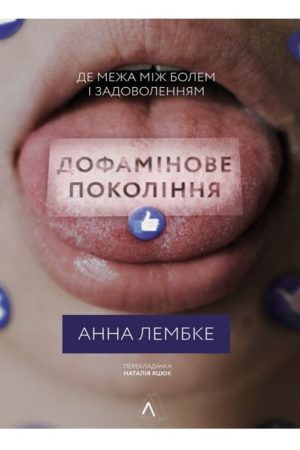 Дофамінове покоління. Де межа між болем і задоволенням Анна Лембке (українською)