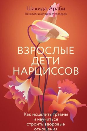 Дорослі діти нарцисів. Як зцілити травми та навчитися будувати здорові стосунки Шахіда Арабі