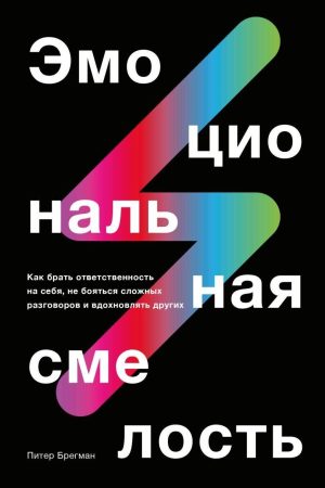 Емоційна сміливість. Як брати відповідальність на себе, не боятися складних розмов і надихати інших Пітер Брегман