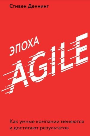 Епоха Agile. Як розумні компанії змінюються і досягають результатів Стівен Деннінг
