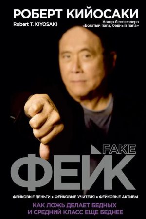 Фейк. Як брехня робить бідних і середній клас ще біднішим Роберт Кійосакі