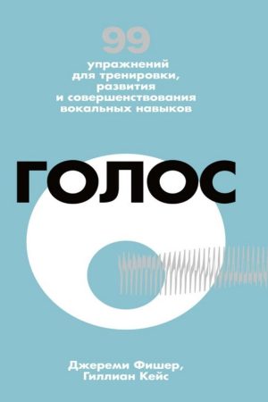 Голос. 99 вправ для тренування, розвитку та вдосконалення вокальних навичок Джеремі Фішер, Гілліан Кейс