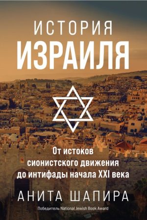Історія Ізраїлю. Від витоків сіоністського руху до інтифади початку XXI століття Аніта Шапіра
