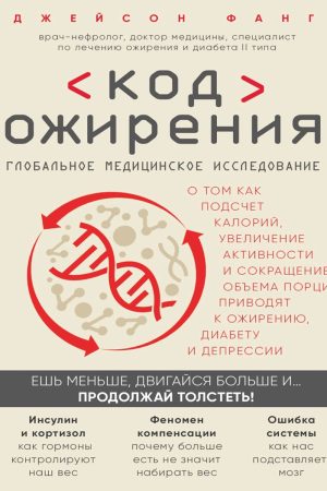 Код ожиріння. Глобальне медичне дослідження про те, як підрахунок калорій, збільшення активності та скорочення обсягу порцій призводять до ожиріння, діабету і депресії Джейсон Фанг