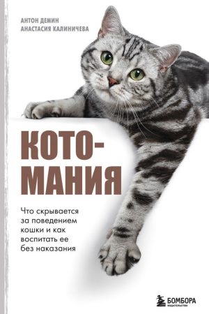 Котоманія. Що ховається за поведінкою кішки і як виховати її без покарання Антон Дьомін, Анастасія Калінічева