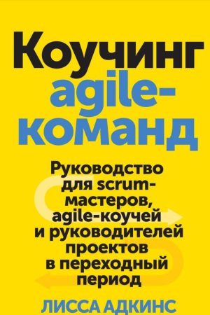 Коучинг Agile-команд. Керівництво для Scrum-майстрів, Agile-Коуч та керівників проектів у перехідний період