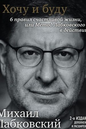 Хочу і буду 6 правил щасливого життя, або Метод Лабковського у дії (2-ге вид)