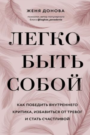 Легко бути собою. Як перемогти внутрішнього критика, позбутися тривог і стати щасливою Женя Донова