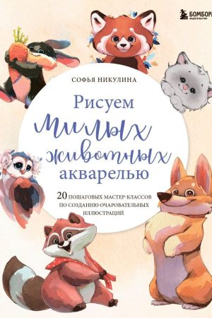 Малюємо милих тварин аквареллю. 20 покрокових майстер-класів зі створення чарівних ілюстрацій