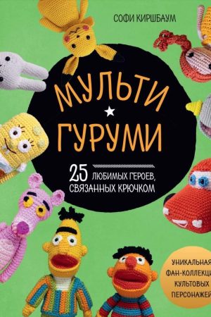 Мультигурумі. 25 улюблених героїв, зв'язаних гачком С. Кіршбаум