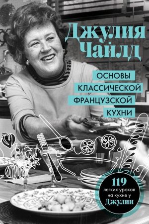 Основи класичної французької кухні Джулія Чайлд