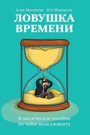Пастка часу. Класичний посібник із тайм-менеджменту Алек Маккензі, Пет Нікерсон