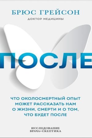 Після. Що навколосмертний досвід може розповісти нам про життя, смерть і те, що буде після Брюс Грейсон
