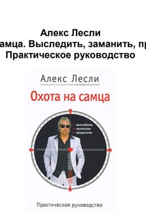 Полювання на самця: Вистежити, заманити, приручити. Практичне керівництво Алекс Леслі (перше видання)