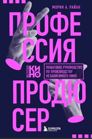 Професія продюсер : покрокове керівництво з виробництва незалежного кіно Морін А. Райан