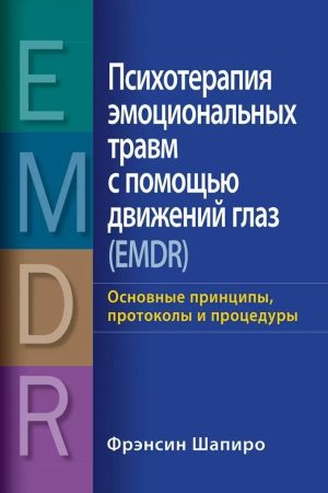 Психотерапія емоційних травм за допомогою рухів очей: Основні принципи, протоколи та процедури Френсін Шапіро