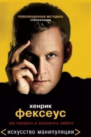 Революційна методика спокушання. Як підкорити та здобути будь-кого Хенрі Фексеус