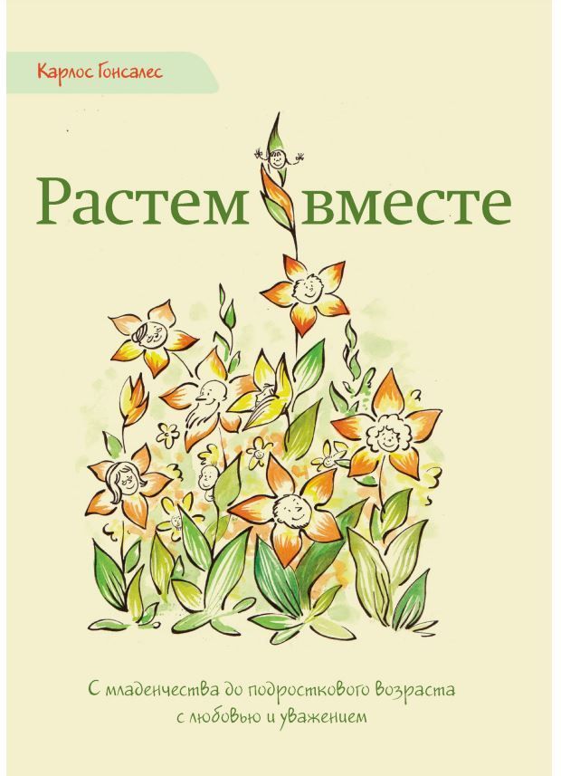 Ростемо разом. З дитинства до підліткового віку з любов'ю та повагою Карлос Гонсалес