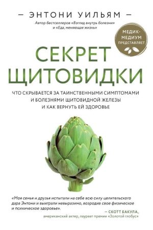 Секрет щитовидки. Що ховається за таємничими симптомами та хворобами щитовидної залози та як повернути їй здоров'я Ентоні Вільям