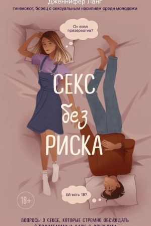 Секс без ризику. Питання про секс, які стрімко обговорювати з батьками і навіть із друзями Дженніфер Ленг