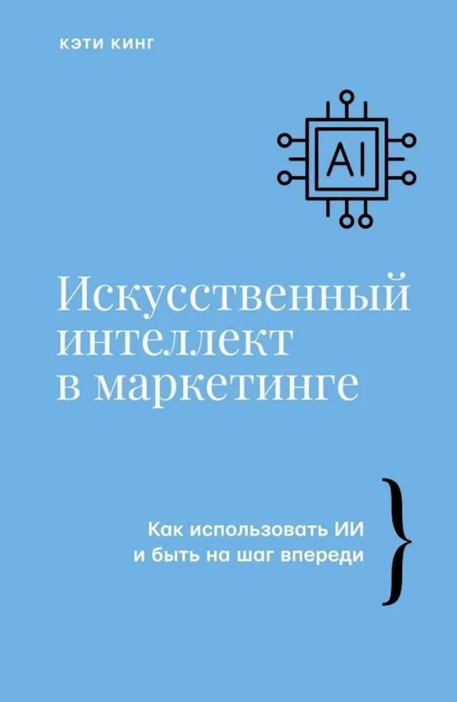 Штучний інтелект у маркетингу. Як використовувати ШІ та бути на крок попереду Кеті Кінг