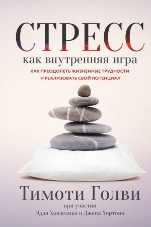 Стрес як внутрішня гра. Як подолати життєві труднощі та реалізувати свій потенціал