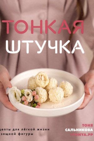 Тонка штучка. Рецепти для легкого життя та витонченої фігури Тоня Сальникова