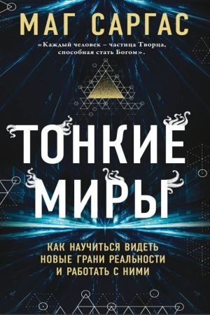 Тонкі світи. Як навчитися бачити нові грані реальності та працювати з ними Маг Саргас