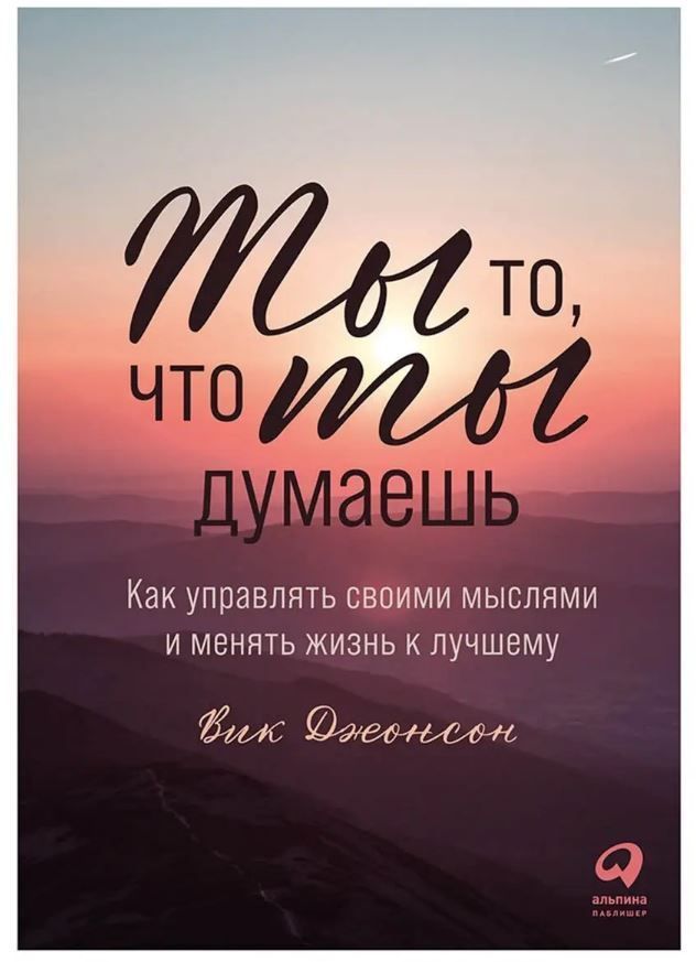 Ти те, що ти думаєш. Як керувати своїми думками і змінювати життя на краще Вік Джонсон