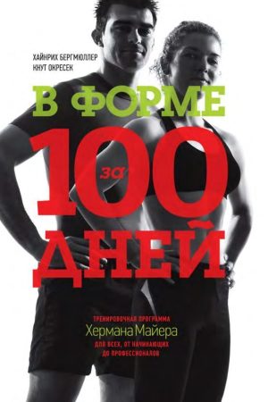 У формі за 100 днів. Тренувальна програма Германа Маєра для всіх, від початківців до професіоналів Хайнріх Бергмюллер, Кнут Окресек