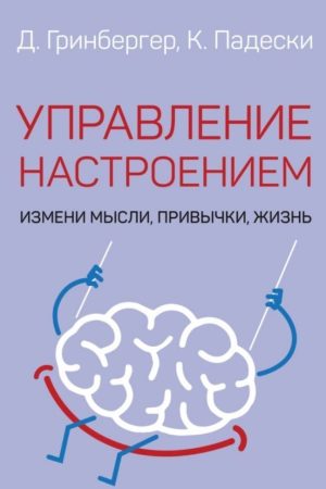 Управління настроєм. Зміни думки, звички, життя Денніс Грінбергер, Крістін Падескі