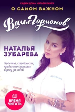 Вальс гормонів. Про найважливіше. Краса, стрункість, правильне харчування та догляд за собою Н. Зубарєва