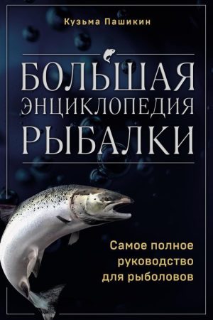 Велика енциклопедія риболовлі : найповніше керівництво для рибалок К. Пашикін