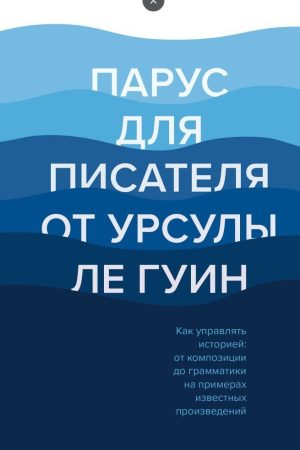 Вітрило для письменника від Урсули Ле Гуїн. Як керувати історією: від композиції до граматики на прикладах відомих творів