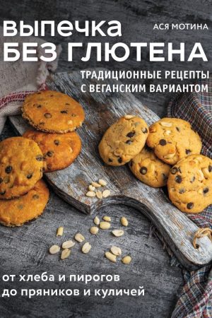 Випічка без глютену. Традиційні рецепти з веганським варіантом: від хліба та пирогів до пряників і пасок